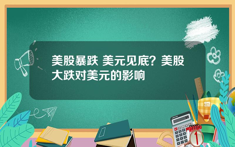 美股暴跌 美元见底？美股大跌对美元的影响